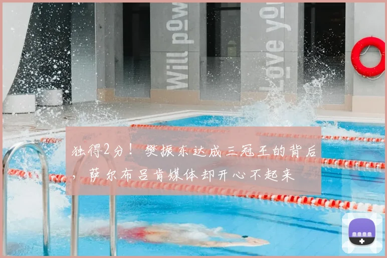 独得2分！樊振东达成三冠王的背后，萨尔布吕肯媒体却开心不起来