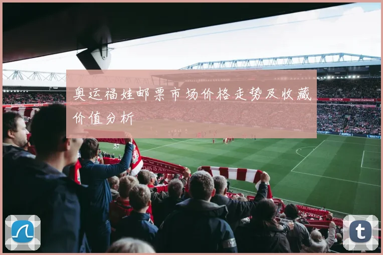 奥运福娃邮票市场价格走势及收藏价值分析