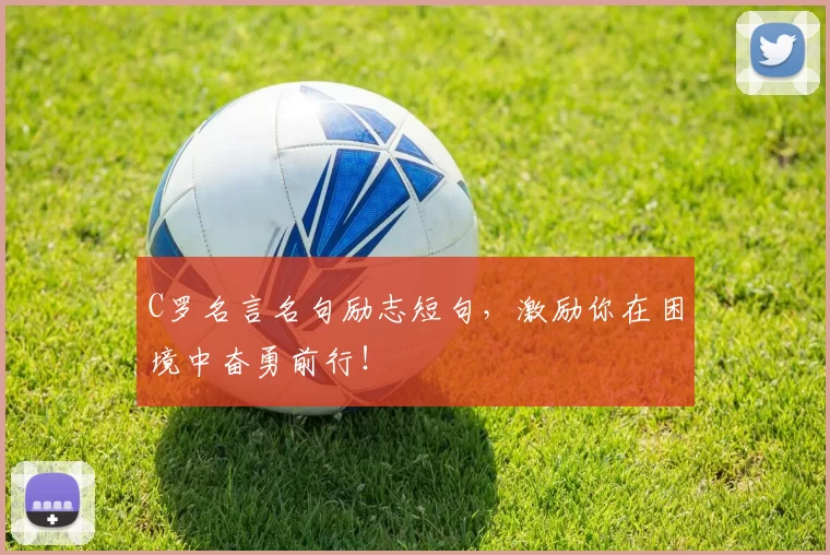 C罗名言名句励志短句，激励你在困境中奋勇前行！