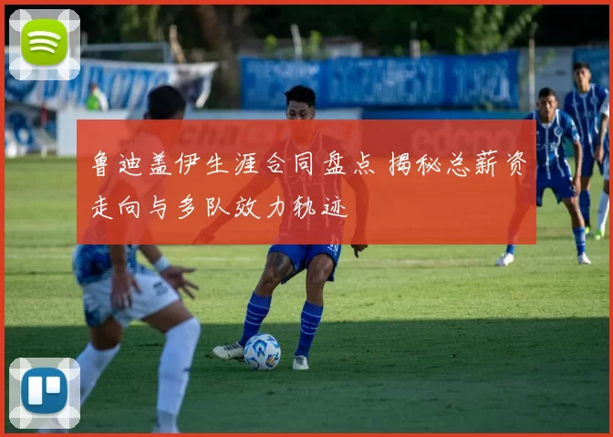 鲁迪盖伊生涯合同盘点 揭秘总薪资走向与多队效力轨迹